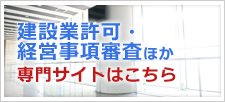 建設業許可・ 経営事項審査ほか 専門サイトはこちら